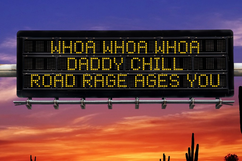 a highway safety sign that says "whoa whoa whoa daddy chill, road rage ages you"
